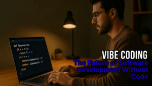 Vibe Coding: The Future of Software Development Without Code